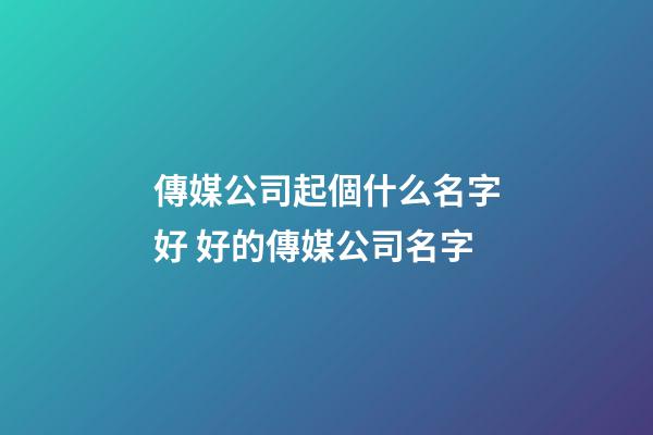 傳媒公司起個什么名字好 好的傳媒公司名字-第1張-公司起名-玄機派